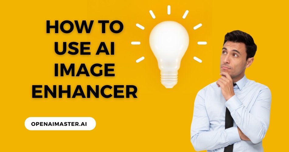 How to Use AI Image Enhancer: A Comprehensive Guide