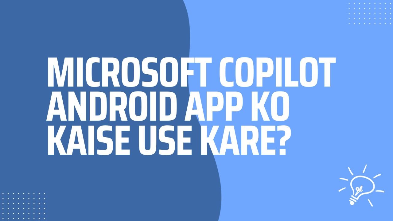 Microsoft AI Copilot Ko Android Mein Kaise Use Kare?