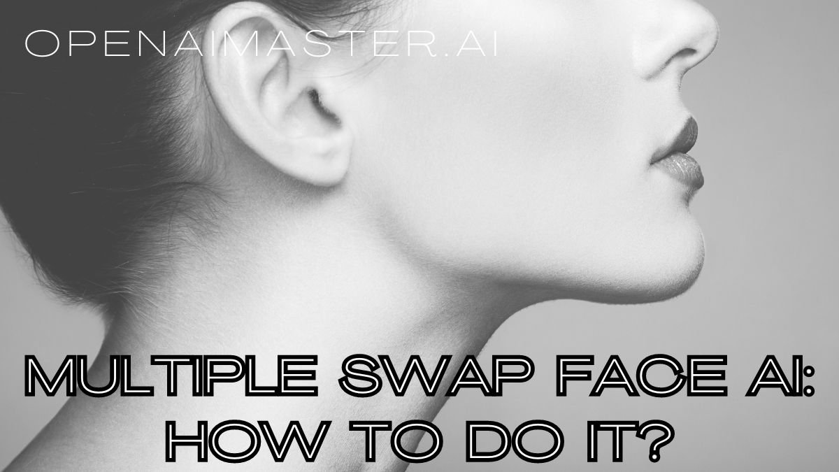 Multiple Swap Face AI: How To Do It?