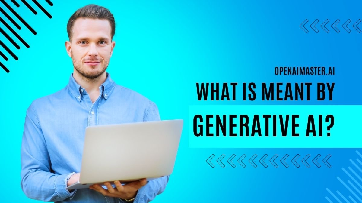 What Is Meant By Generative AI