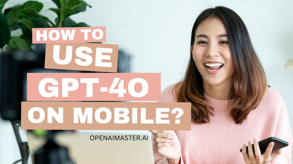 How To Use GPT-4o On Mobile