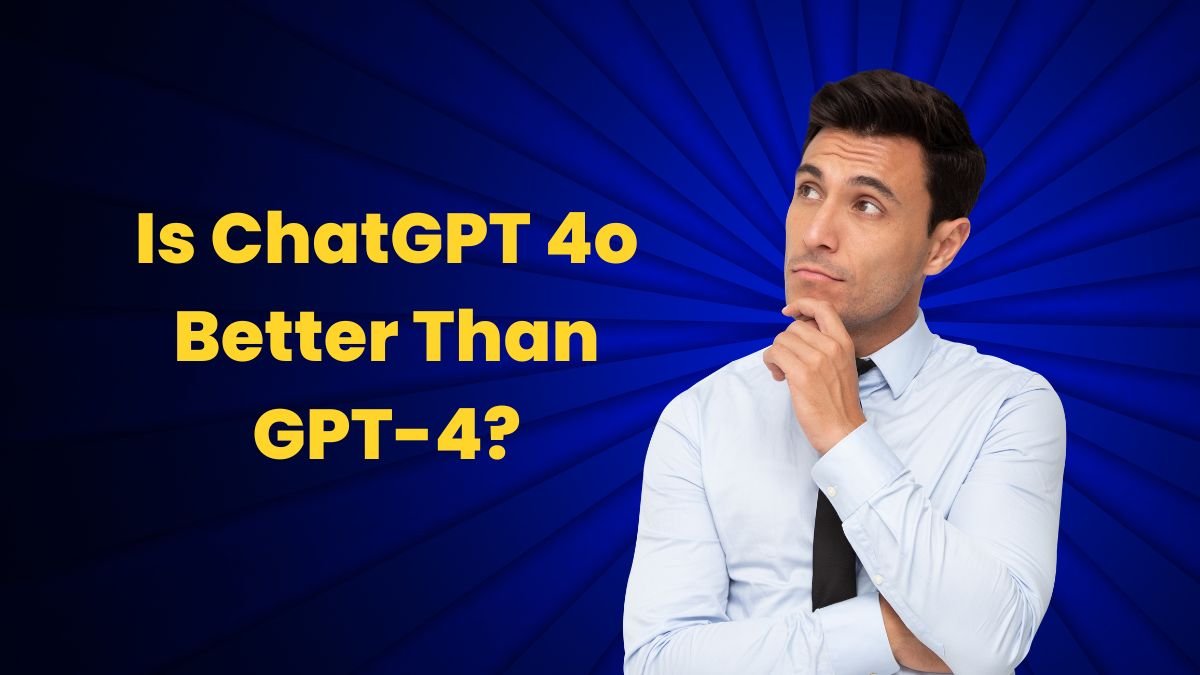 Is ChatGPT 4o Better Than GPT-4