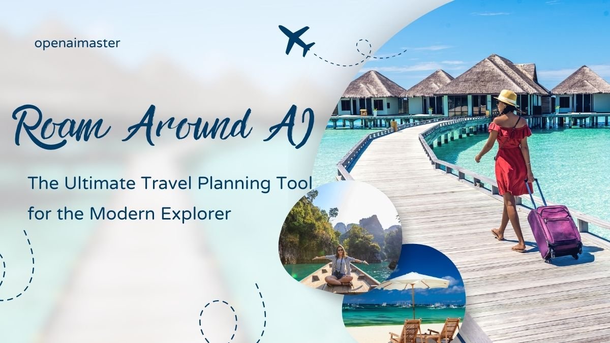 Roam Around AI: The Ultimate Travel Planning Tool for the Modern Explorer