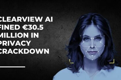 Clearview AI Fined €30.5 Million in Privacy Crackdown