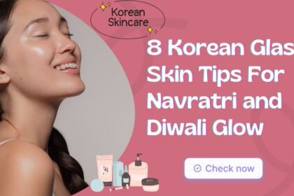 8 Korean Glass Skin Tips For Navratri and Diwali Glow