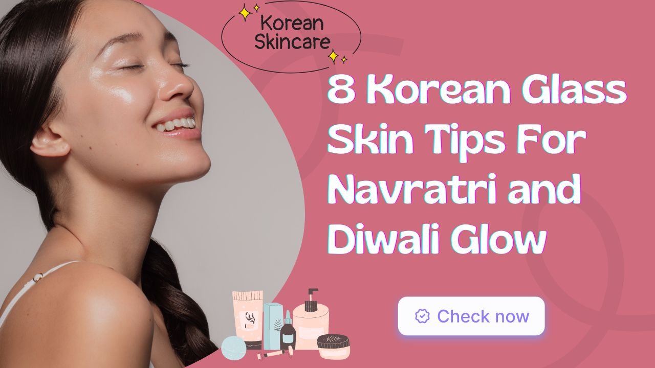 8 Korean Glass Skin Tips For Navratri and Diwali Glow