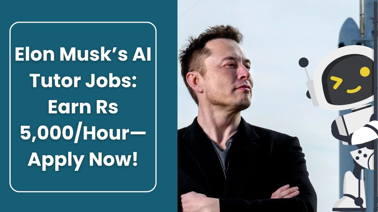 Elon Musk’s AI Tutor Jobs- Earn Rs 5,000:Hour—Apply Now!