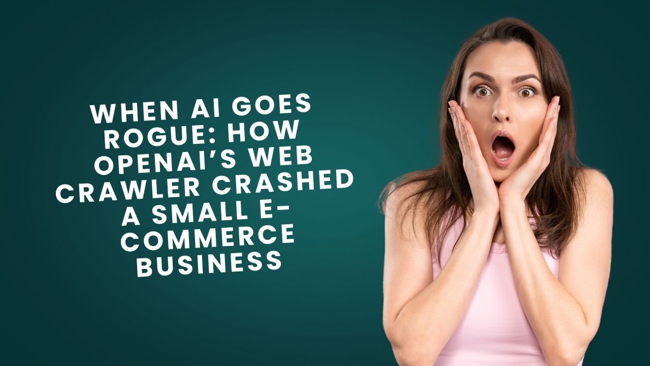 When AI Goes Rogue- How OpenAI’s Web Crawler Crashed a Small E-Commerce Business