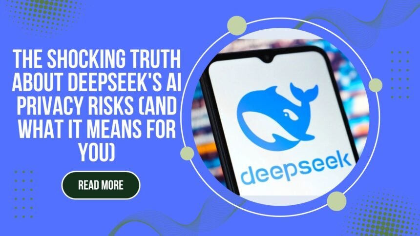 The Shocking Truth About DeepSeek's AI Privacy Risks