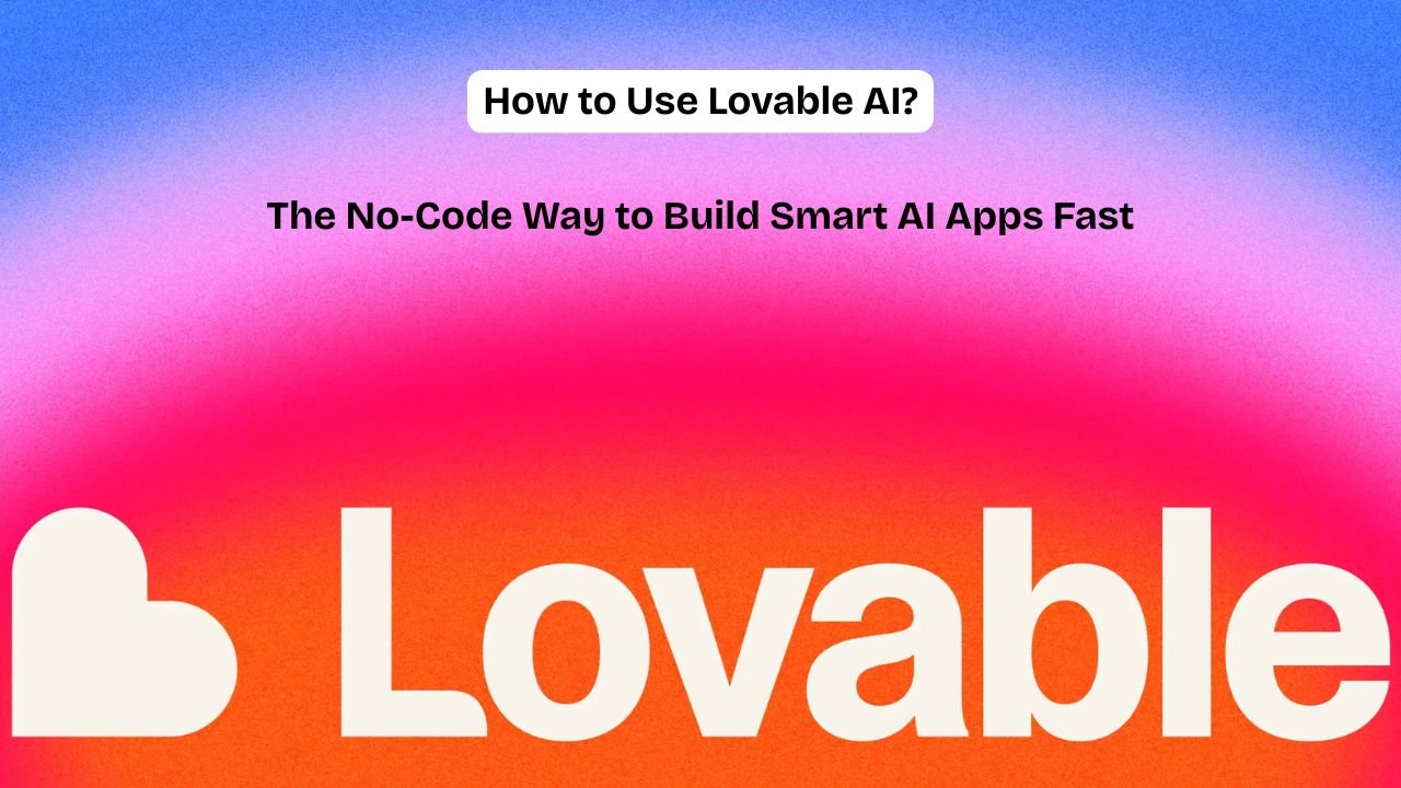 How to Use Lovable AI: The No-Code Way to Build Smart AI Apps Fast